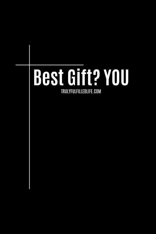 Best Gift? YOU