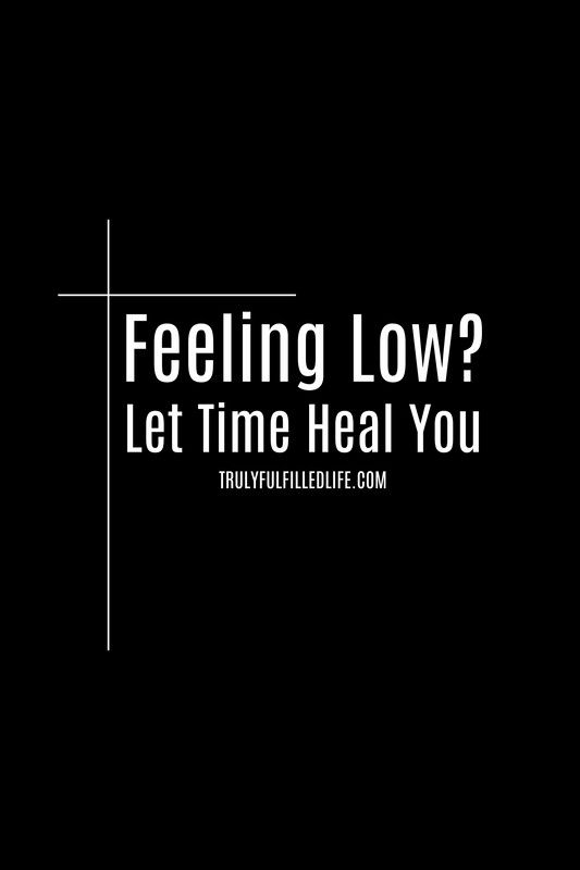 Feeling Low? Let Time Heal You